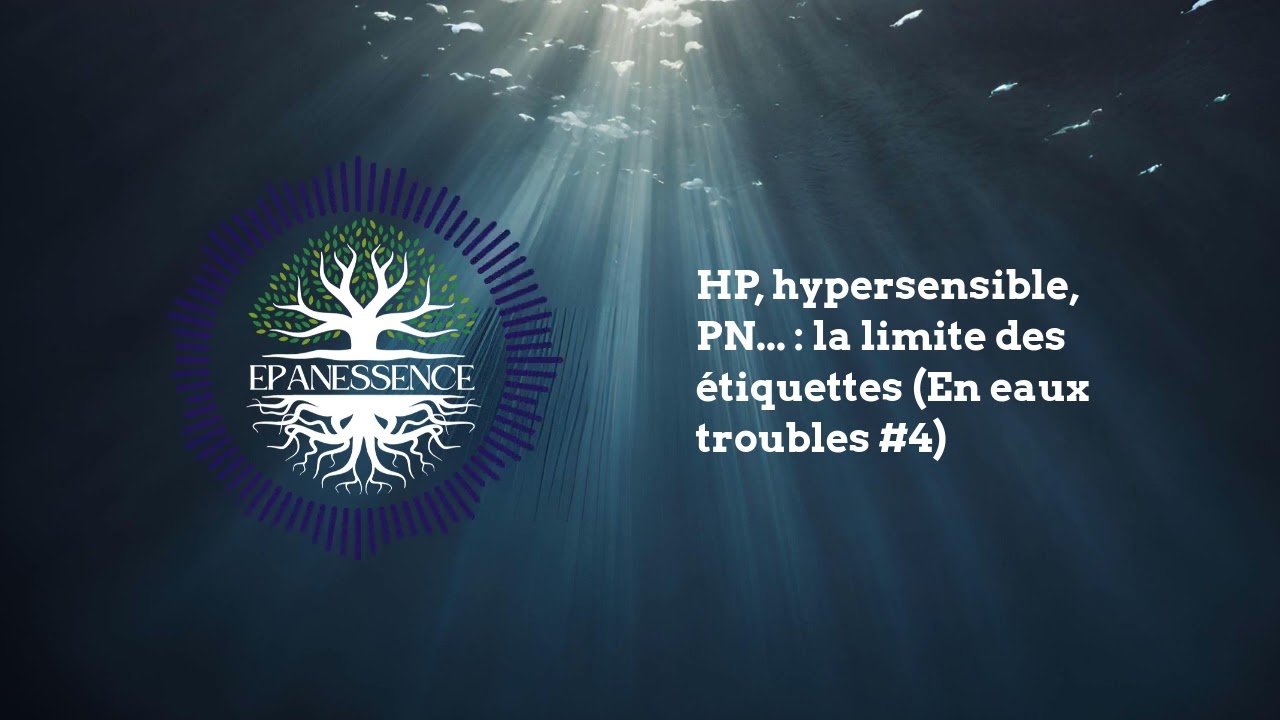 HP, hypersensible, PN... : la limite des &eacute;tiquettes (En eaux troubles #4) | Epanessence