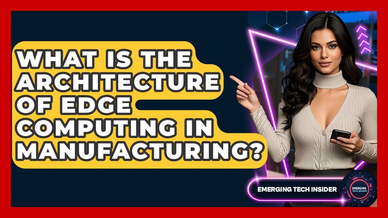 What Is The Architecture Of Edge Computing In Manufacturing? - Emerging Tech Insider