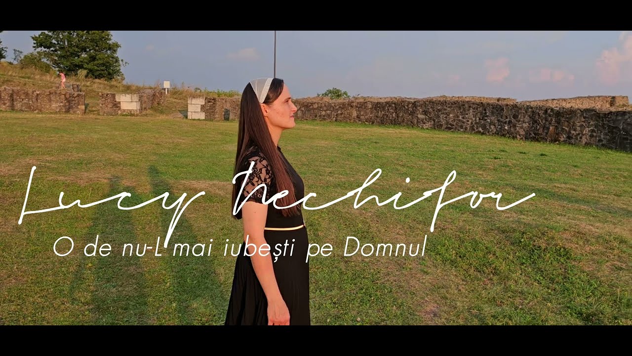 Lucy Nechifor | O, de nu-L mai  iubești pe Domnul | Video Oficial