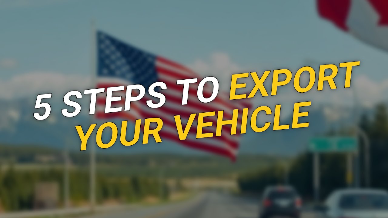 5 Essential Steps to 🚗 Export Your Car from US to Canada!