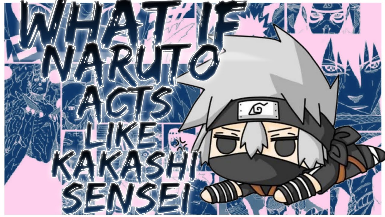 what if naruto acts like kakashi sensei