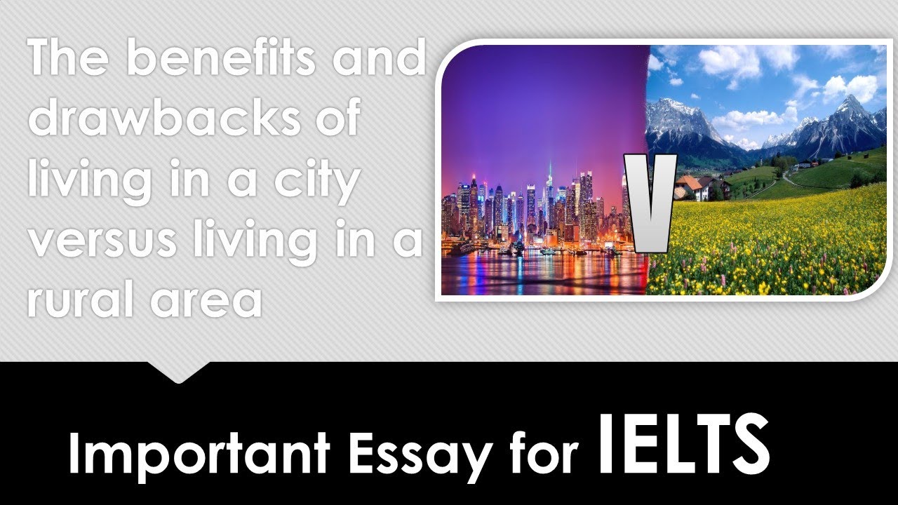 topic your IELTS The benefits and drawbacks of living in a city versus living in a rural area Essay