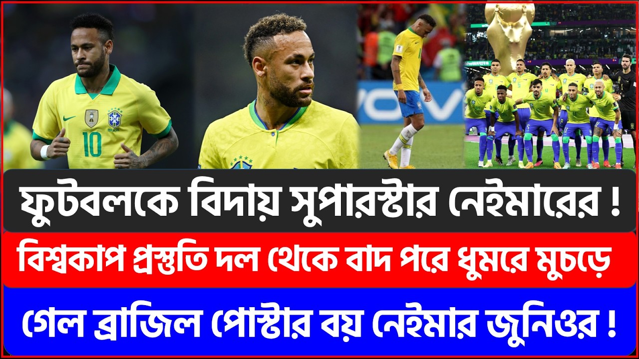 ফুটবলকে বিদায় সুপারস্টার নেইমারের !বিশ্বকাপ প্রস্তুতি দল থেকে বাদ পরে ধুমরে মুচড়ে গেল নেইমার জুনিওর