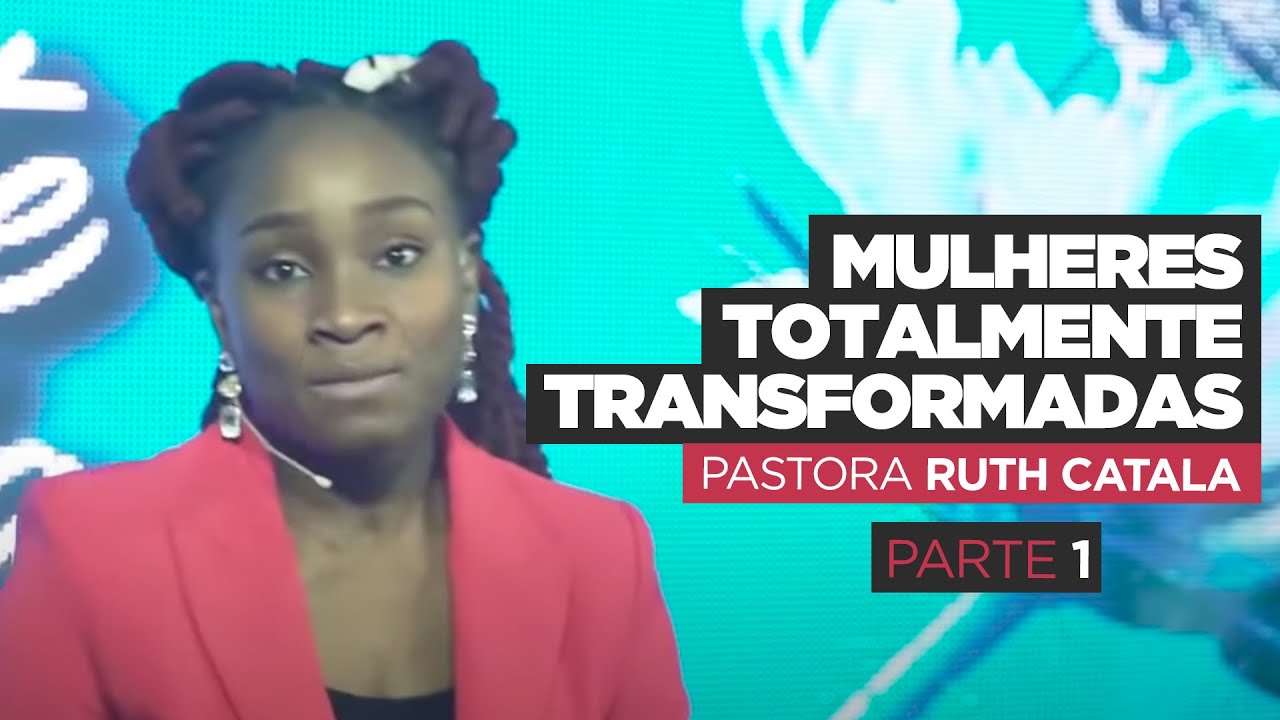 MULHERES TOTALMENTE TRANSFORMADAS (1° Parte) - Pastora Ruth Catala
