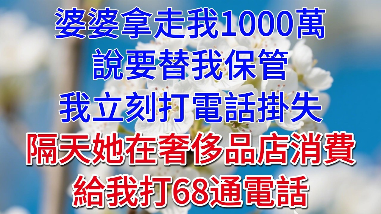 婆婆拿走我1000萬，說要替我保管，我立刻打電話掛失，隔天她在奢侈品店消費，給我打68通電話#情感故事 #老年生活 #人生感悟