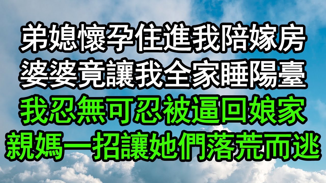 弟媳懷孕住進我陪嫁房，婆婆竟讓我全家睡陽臺，我忍無可忍被逼回娘家，親媽一招讓她們落荒而逃#深夜淺讀 #為人處世 #生活經驗 #情感故事
