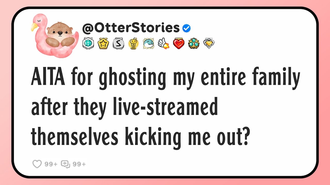 AITA for ghosting my entire family after they live-streamed themselves kicking me out?