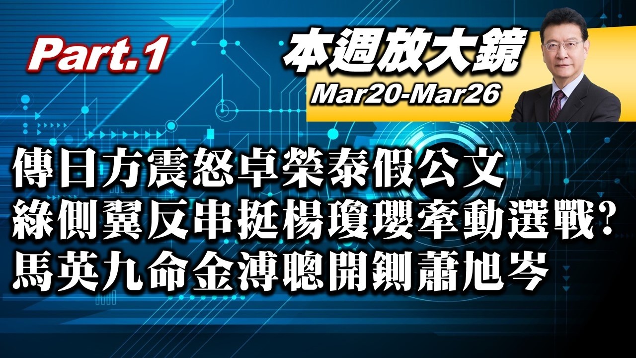 【本週放大鏡Part.1】傳日方震怒卓榮泰假公文！綠側翼反串挺楊瓊瓔牽動選戰？馬英九命金溥聰開鍘蕭旭岑！整頓馬辦有人做了不該做的事？ #少康戰情室 20260320-0326