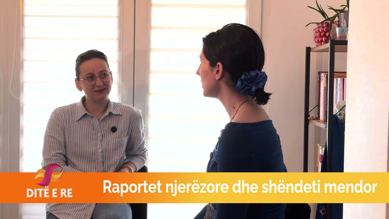 Raportet njerëzore dhe shëndeti mendor - Anisa Zaçe | Ditë e Re