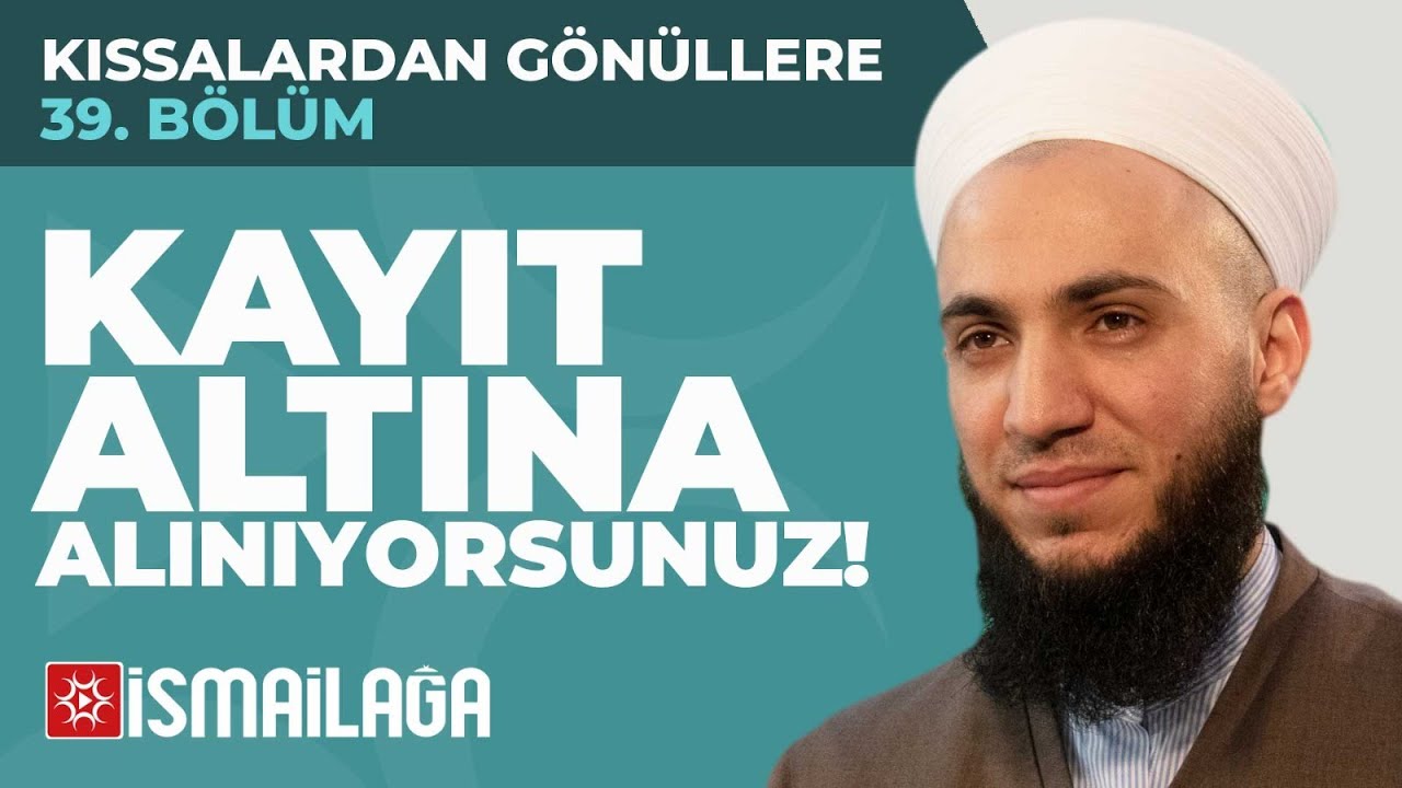 Kıssalardan Gönüllere - 39 Kayıt Altına Alınıyorsunuz! - İbrahim Gürbüz Hoca Efendi