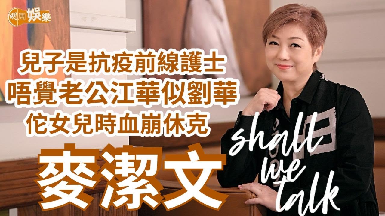 【Shall We Talk】麥潔文唔覺得老公江華似劉華 32年婚姻溝通最重要 | 懷孕女兒時血崩休克 兒子是抗疫前線護士 | 麥潔文專訪