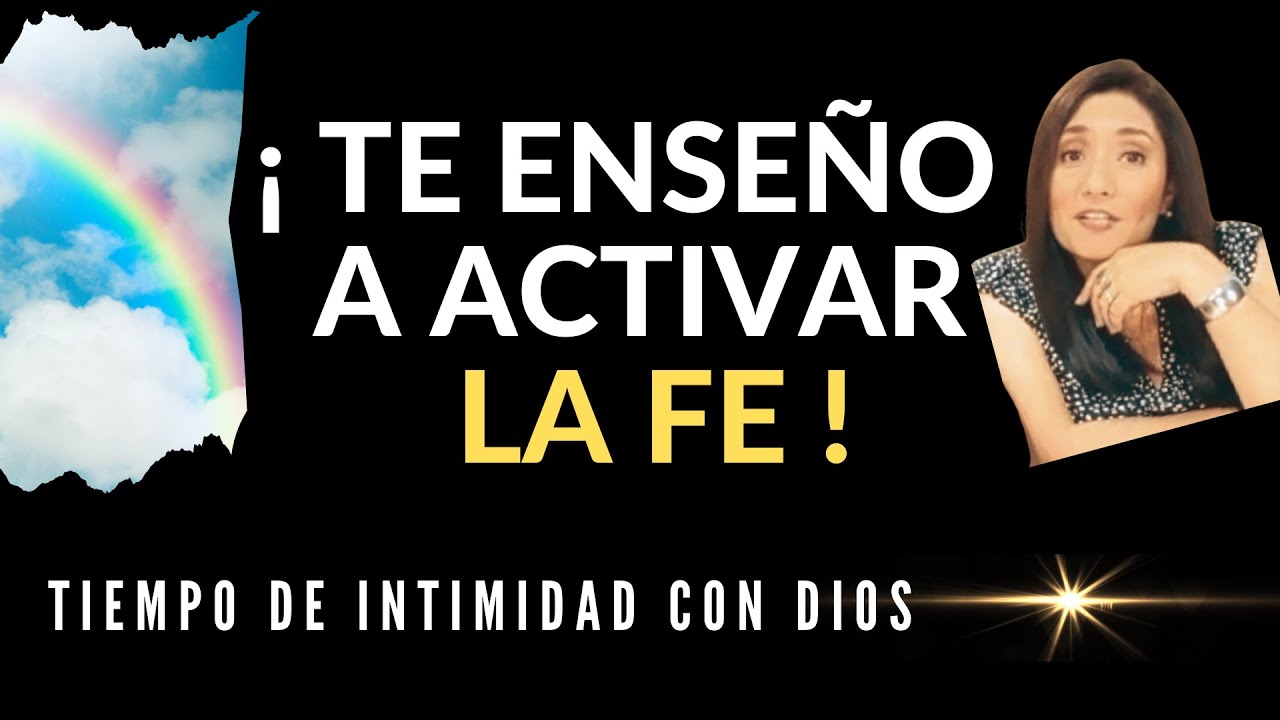 TE ENSEÑO A ACTIVAR LA FE  Tiempo de Intimidad con 