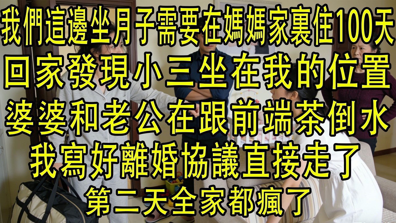 我們這邊坐月子需要在媽媽家住100天，回家發現小三坐在我的位置婆婆和老公在跟前端茶倒水。我寫好離婚協議直接走了第二天全家都瘋了！#深夜淺讀 #電影 #故事分享 #故事頻道 #小説 #情感故事 #情感