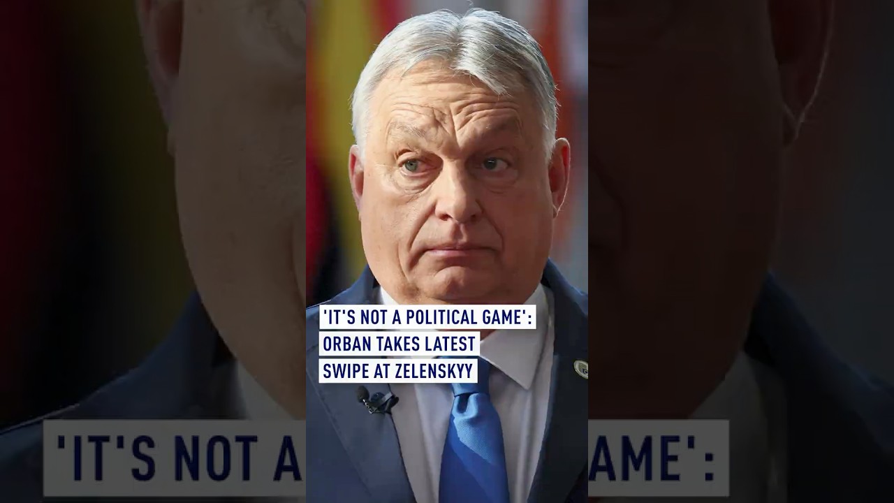 'It's not a political game': Orban takes latest swipe at Zelenskyy