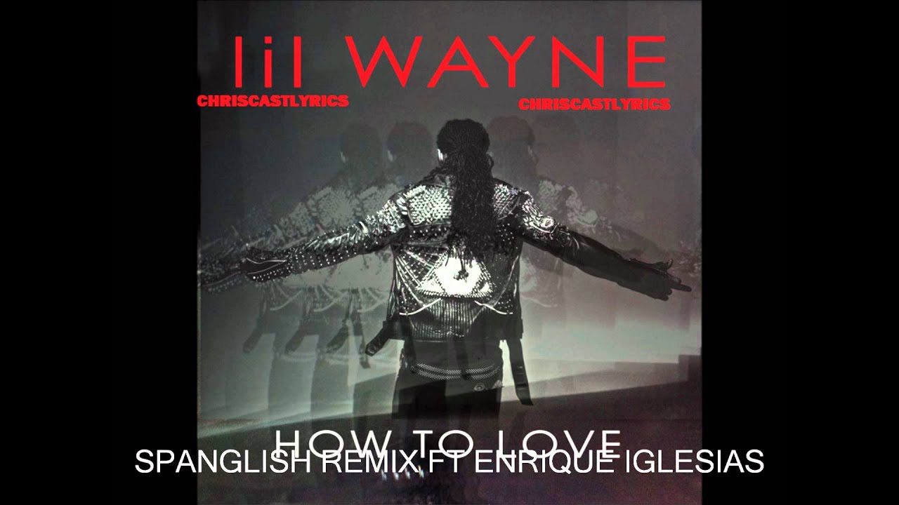 Lil Wayne-How To Love Spanglish Remix Ft. Enrique Iglesias Lyrics