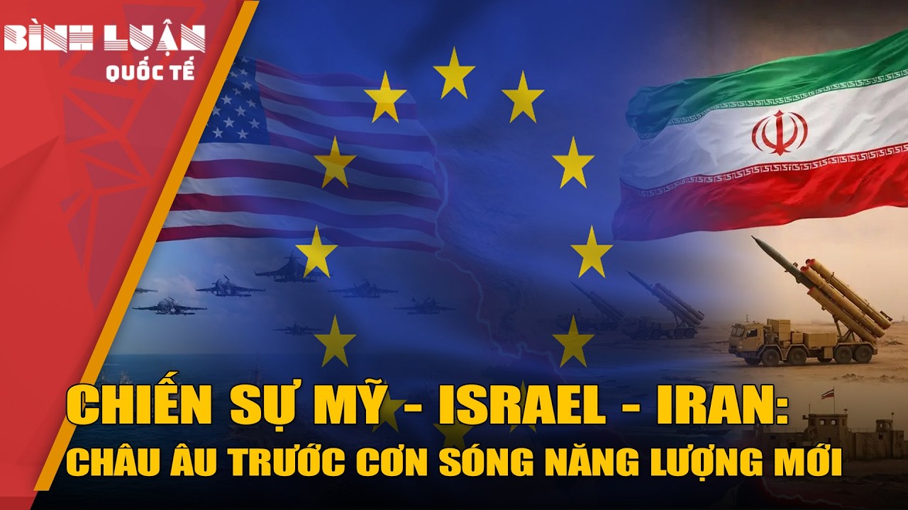 Chiến sự Mỹ &ndash; Israel &ndash; Iran: Ch&acirc;u &Acirc;u trước cơn s&oacute;ng năng lượng mới
