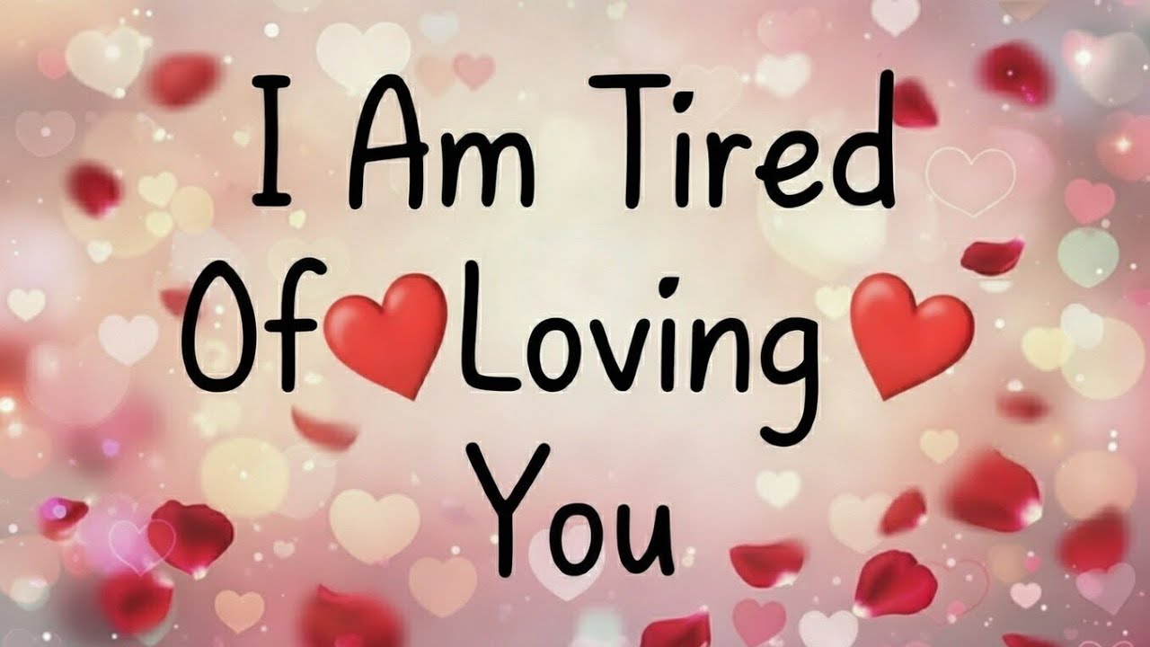 I Am Tired Of Loving You 🎈 For Someone Who Still Loves Deeply 🤩 A Painful Yet Beautiful Love 😍