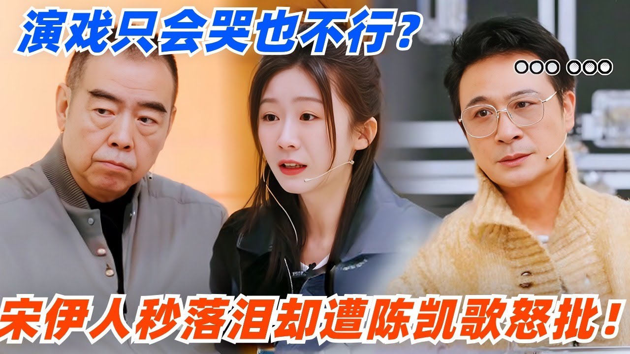 演戏只会哭也不行？宋伊人演戏秒落泪却遭陈凯歌怒批！