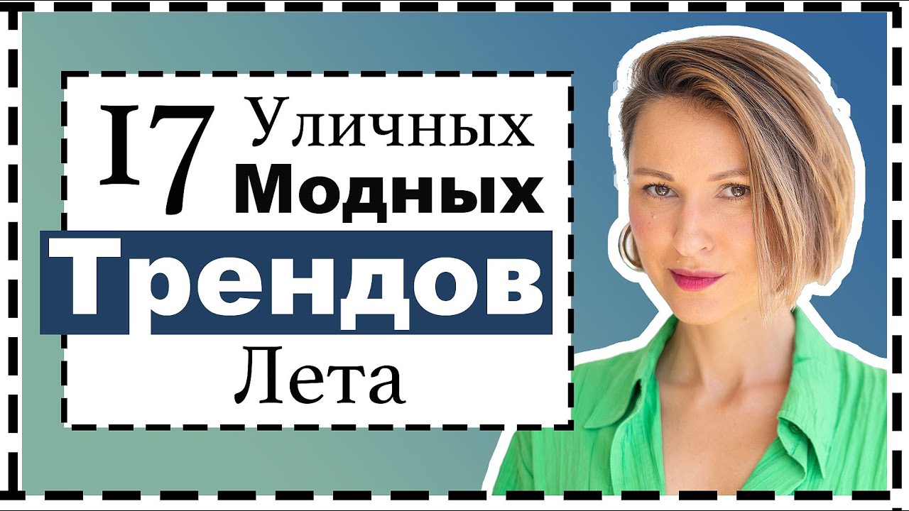 17 Главных Модных Уличных Трендов Лета | Huge Street Style Trends for Summer in 2022/23