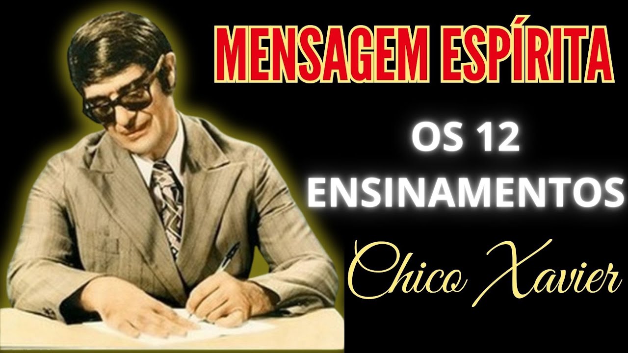 OS 12 ENSINAMENTOS DE CHICO XAVIER - OUÇA E REFLITA