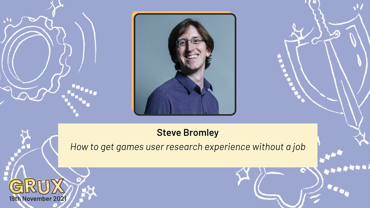 How to get games user research experience without a job, Steve Bromley - GRUX Online 2021