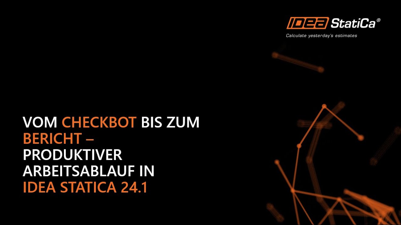 Vom Checkbot bis zum Bericht - produktiver Arbeitsablauf in IDEA StatiCa 24.1