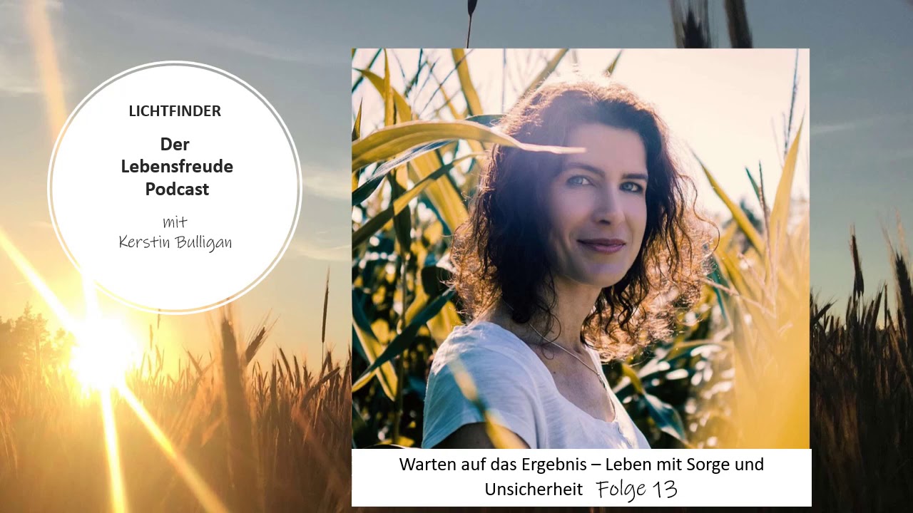 Warten auf das Ergebnis – Leben mit Sorge und Unsicherheit. Der Lichtfinder Lebensfreude Podcast  13
