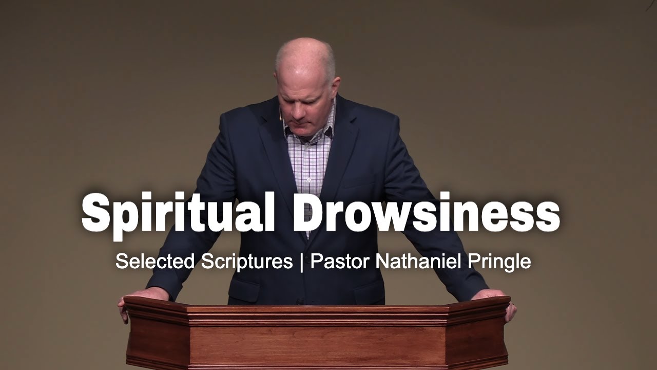 Spiritual Drowsiness (Selected Scriptures) Pastor Nathaniel Pringle