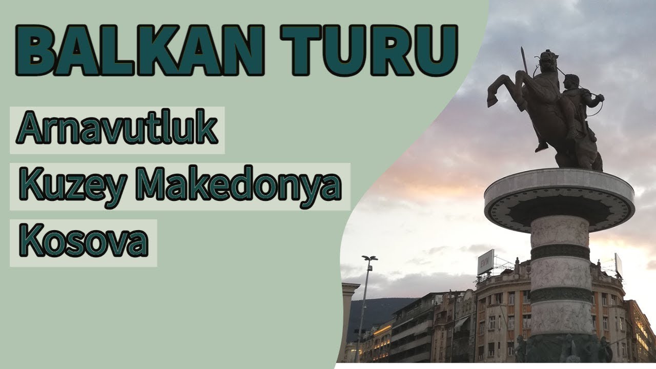 Balkan Üçlüsü Turu | Arnavutluk – Makedonya – Kosova (4 Gün 3 Gece)