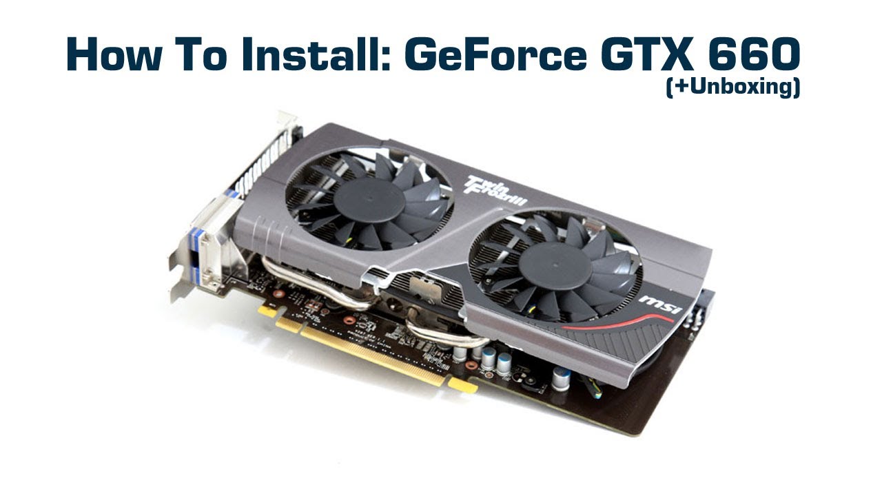 How to Install: GeForce GTX 660