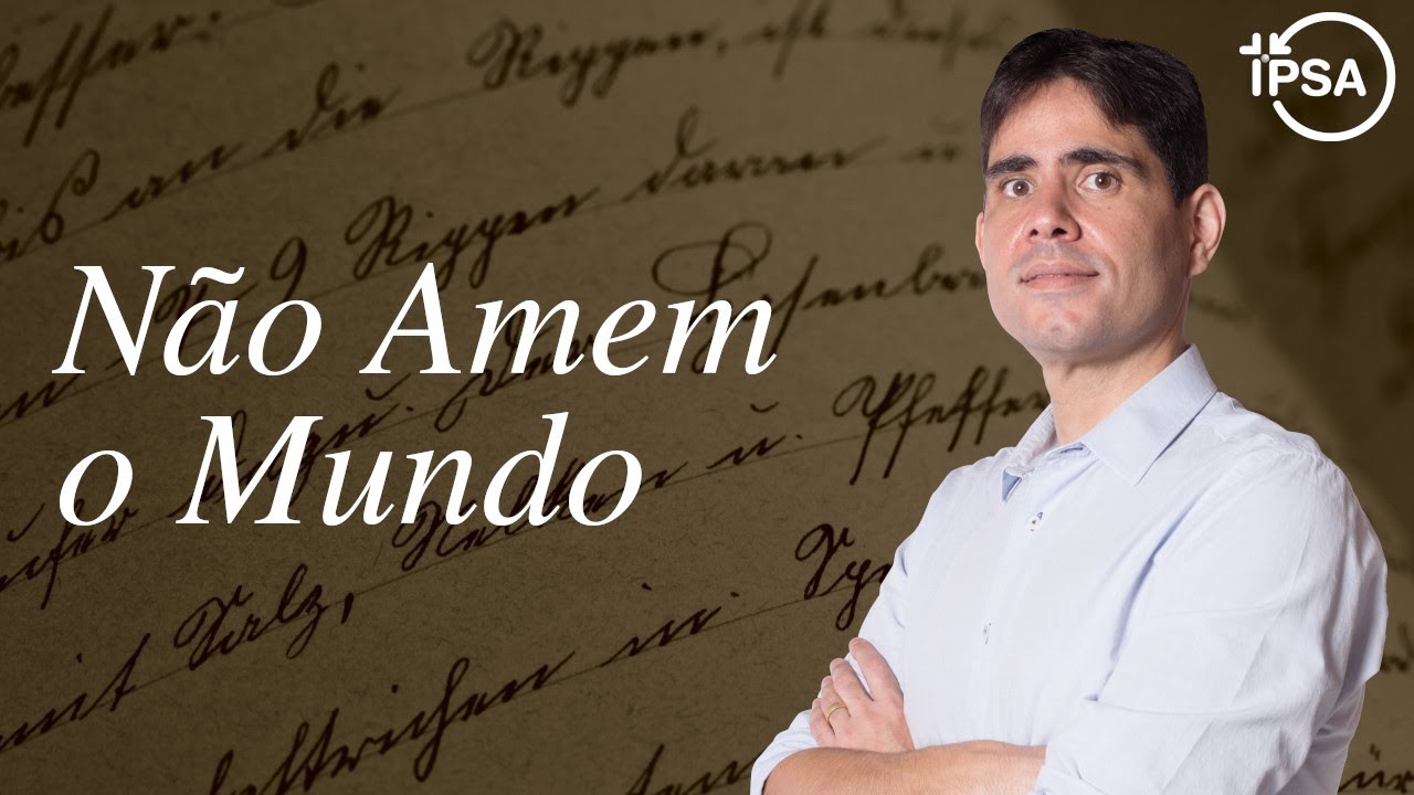 5. Não Amem o Mundo! - Pr. Filipe Fontes