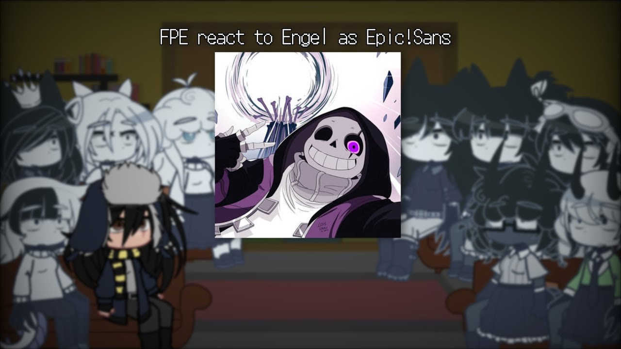FPE react to Engel as Epic!Sans | FPE  📃🏫 x Fandoms |