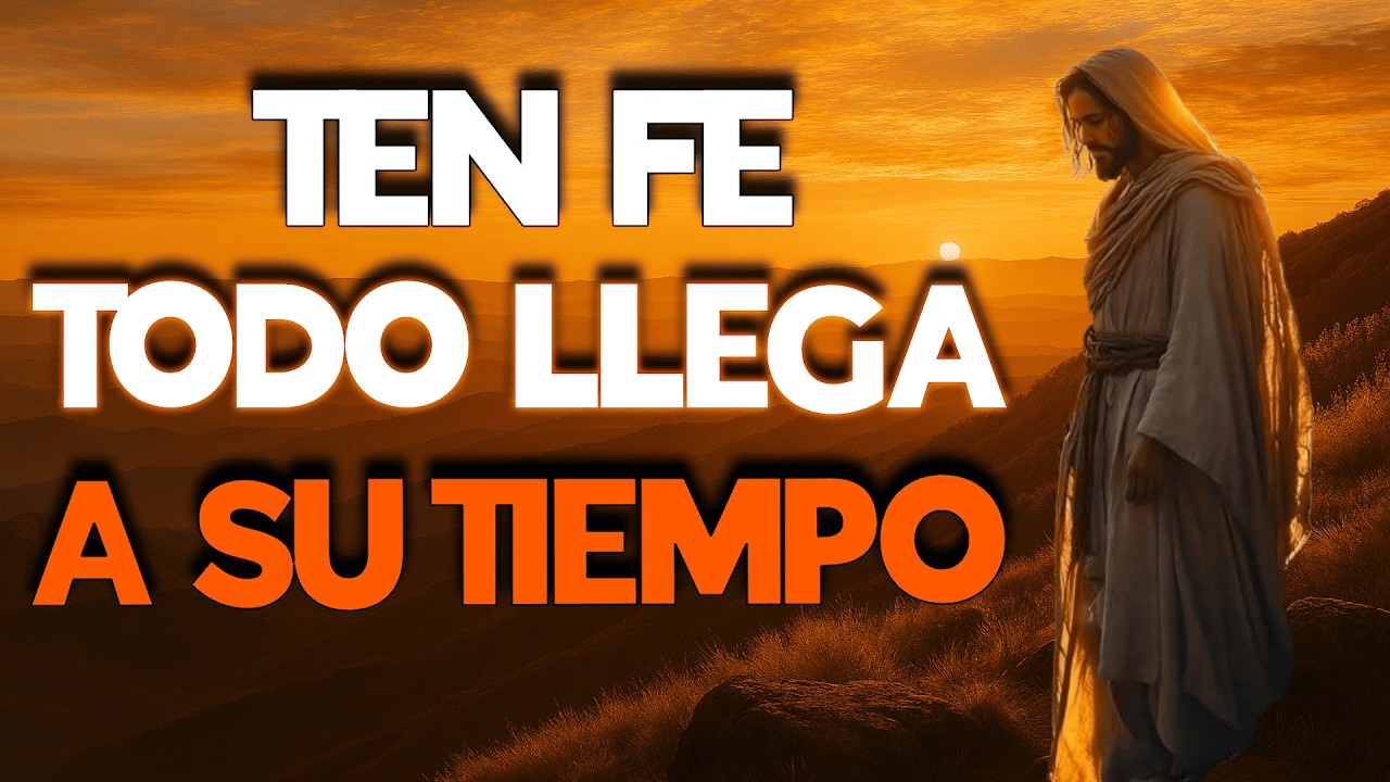 TEN FE, TODO LLEGA A SU TIEMPO / Aprende a Confiar en el Tiempo de Dios - Reflexión Cristiana