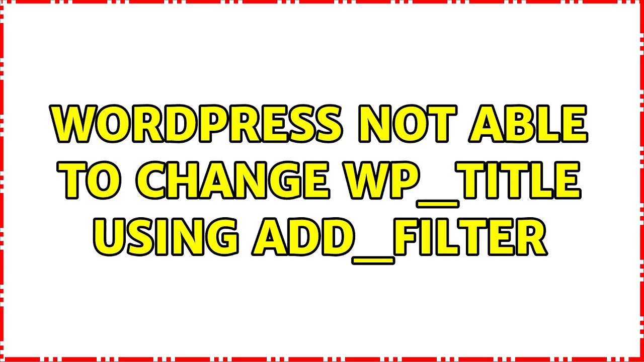 Wordpress: Not able to change wp_title using add_filter (3 Solutions!!)