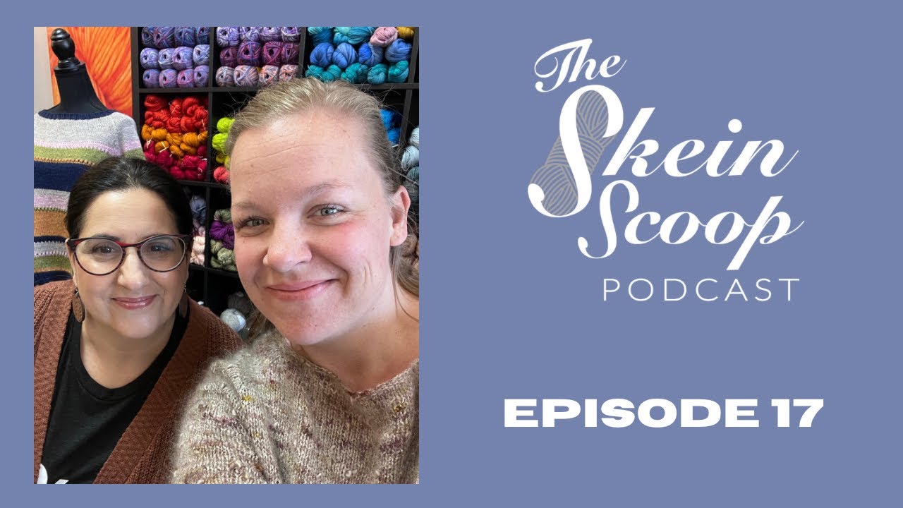 The Skein Scoop Podcast / Ep. 17 / Lori&rsquo;s FO (finally), a ton of new WIPS and yarns and dream knits!
