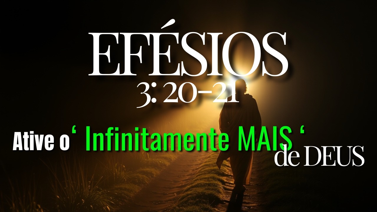 A ORAÇÃO que ATIVA O PODER do ' INFINITAMENTE MAIS ' Na sua VIDA AGORA: O Segredo de EFÉSIOS 3:20-21