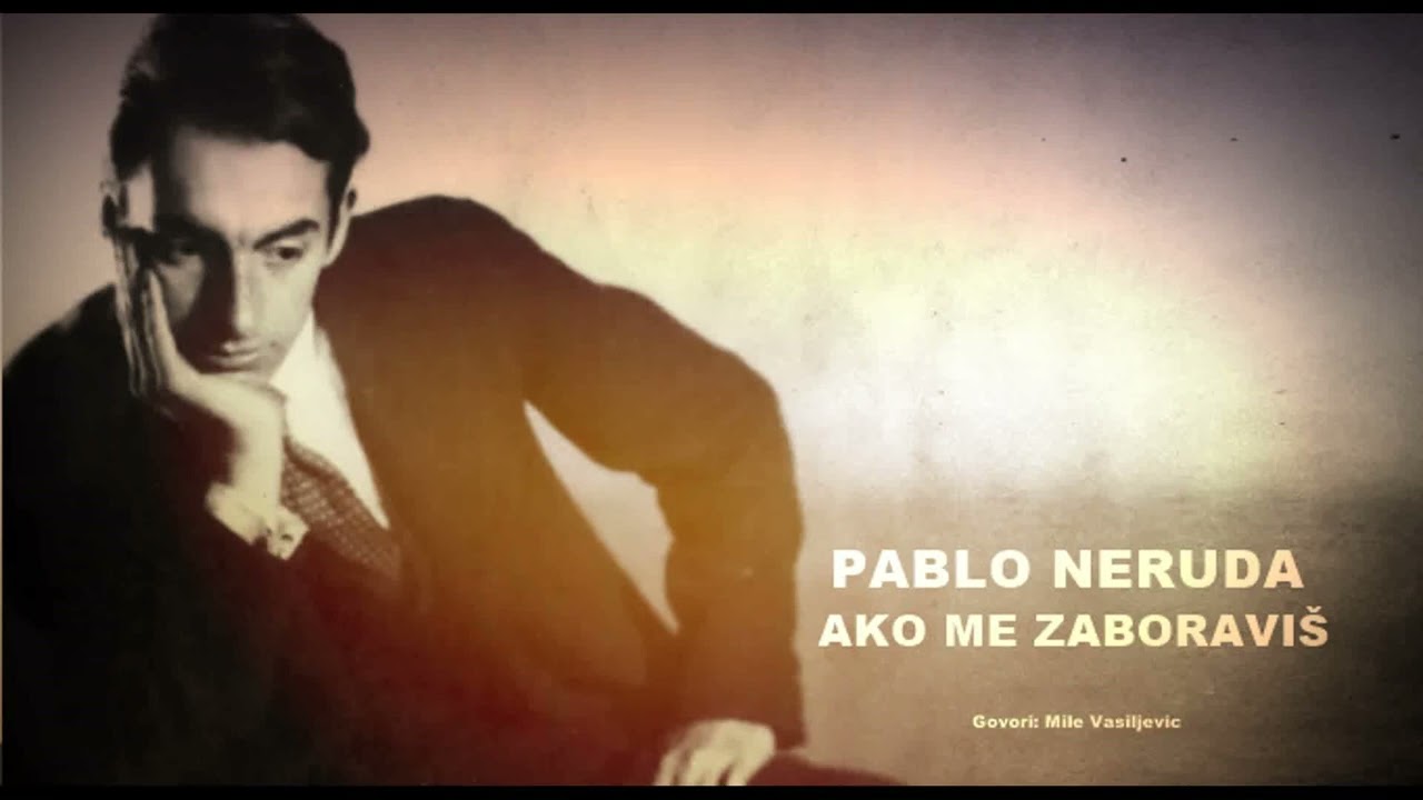 PABLO NERUDA - AKO ME ZABORAVIŠ (Govori: Milinko Mile Vasiljević)