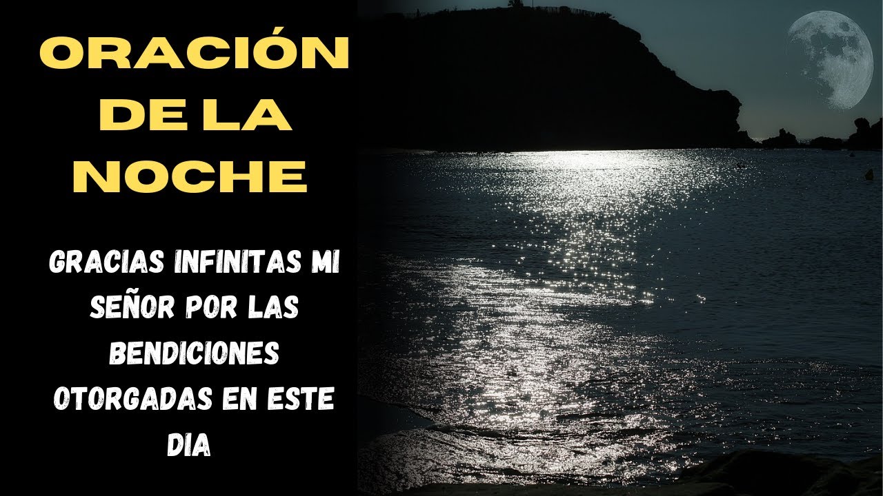(ORACIÓN DE LA NOCHE) GRACIAS  INFINITAS MI SEÑOR POR LAS BENDICIONES OTORGADAS EN ESTE DÍA .