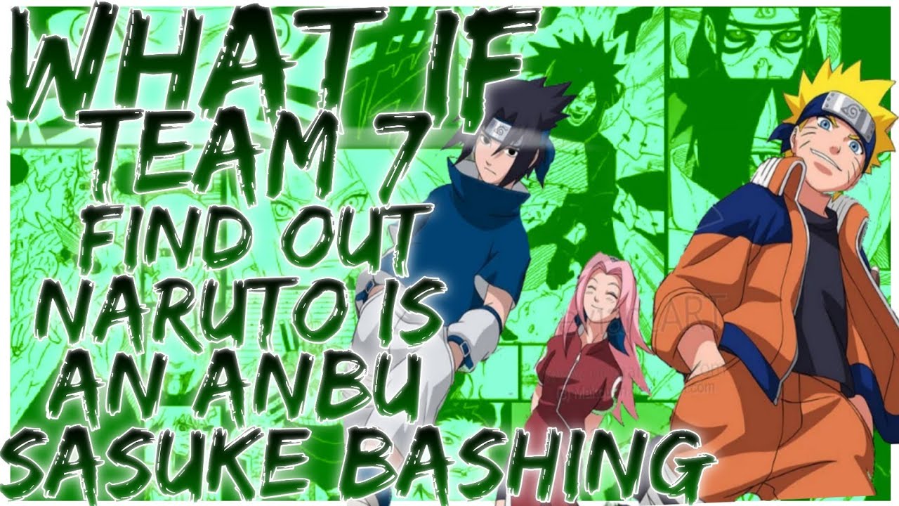 what if Team 7 find out Naruto is an anbu sasuke bashing
