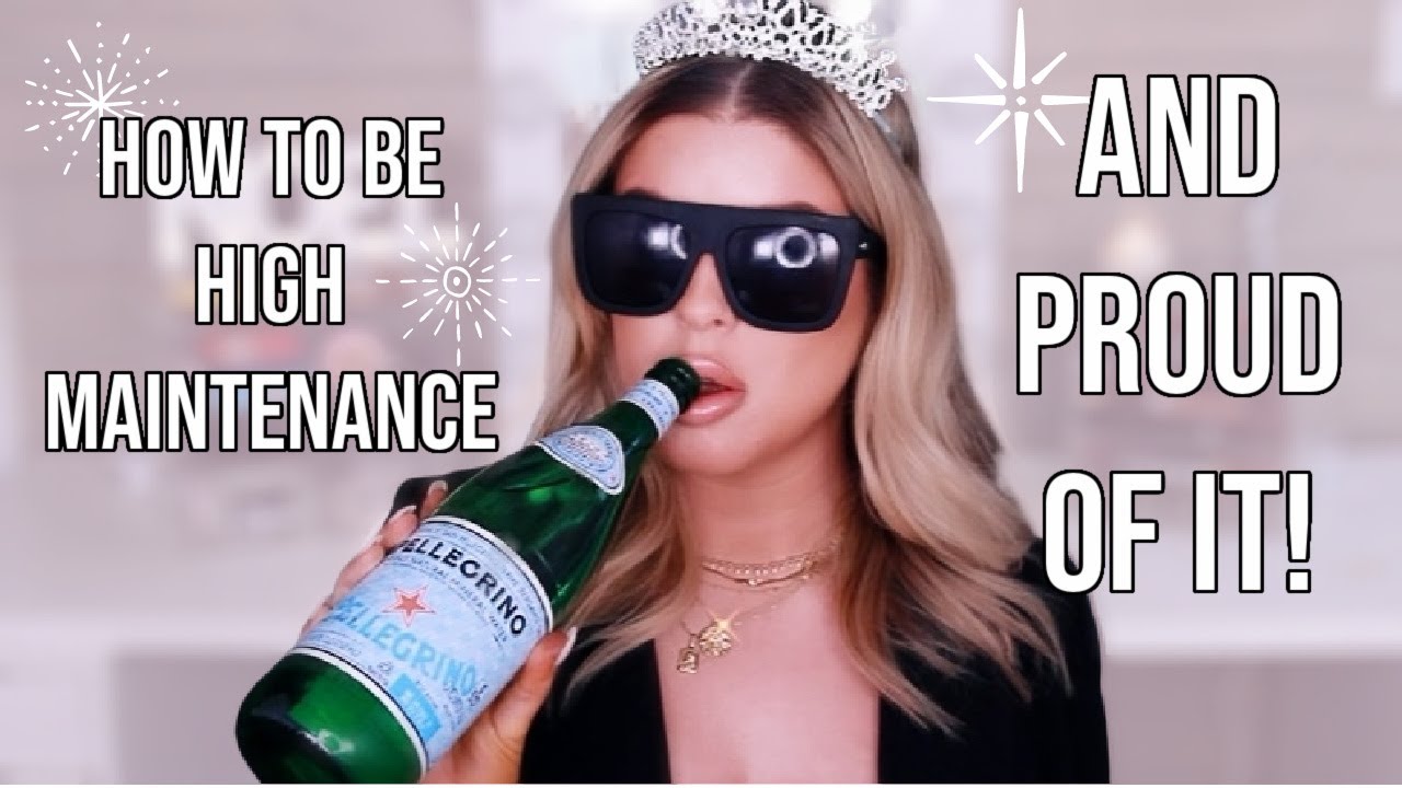 How To Be High Maintenance And PROUD Of It  : *MUST WATCH*