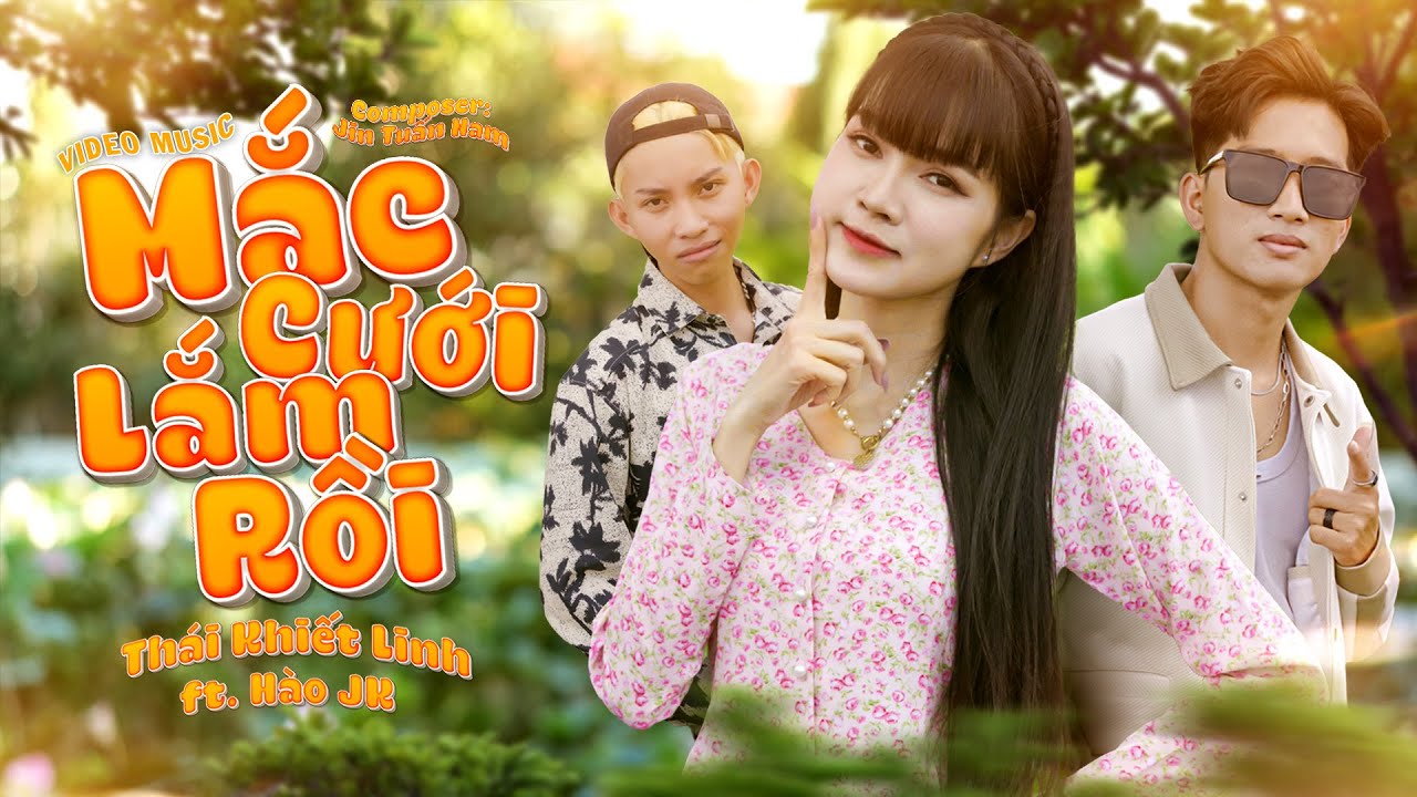 MẮC CƯỚI LẮM RỒI - THÁI KHIẾT LINH - HÀO JK | OFFICIAL VIDEO