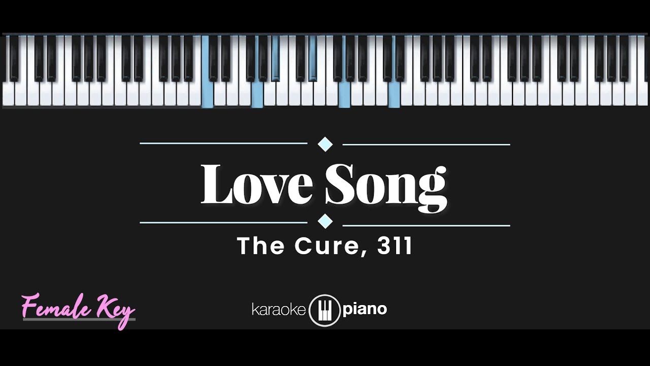 Love Song – The Cure, 311 (KARAOKE PIANO - FEMALE KEY)