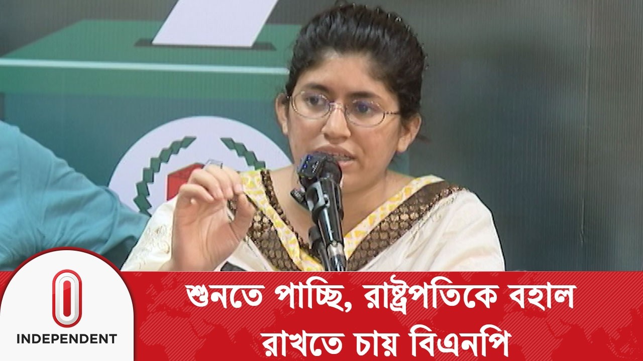 শুনতে পাচ্ছি, রাষ্ট্রপতিকে বহাল রাখতে চায় বিএনপি | Independent TV