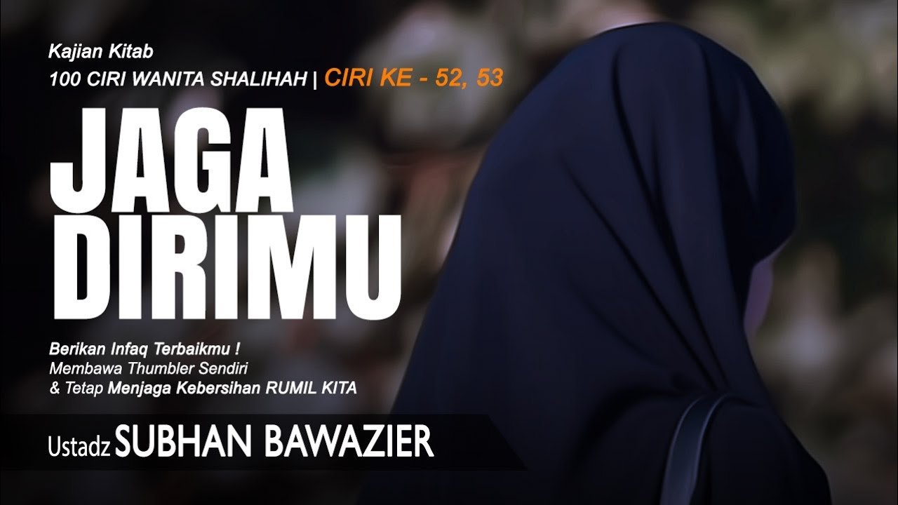 JAGA DIRIMU | Ustadz Subhan Bawazier | Ciri ke 52,53 - Kajian Kitab 100 Ciri Wanita Shalihah