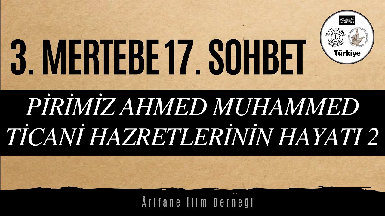 3. MERTEBE(BASAMAK) 17. SOHBET(PİRİMİZ AHMED MUHAMMED TİCANİ HAZRETLERİNİN HAYATI 2)