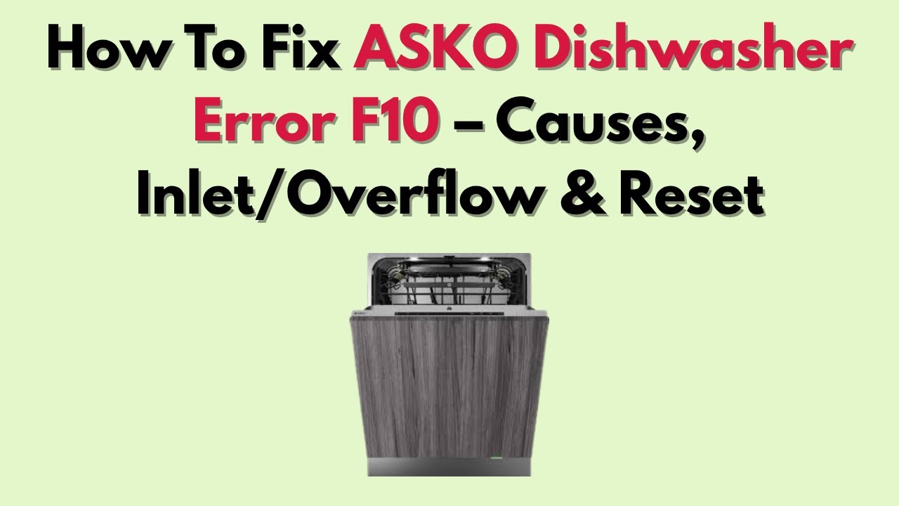 Как исправить ошибку F10 в посудомоечной машине ASKO: причины, залив/перелив и сброс