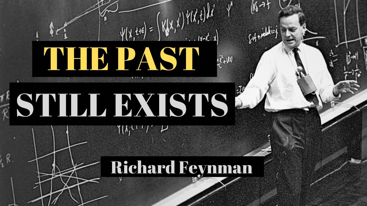 Richard Feynman Explains Why The Past Isn’t Really Disappearing 