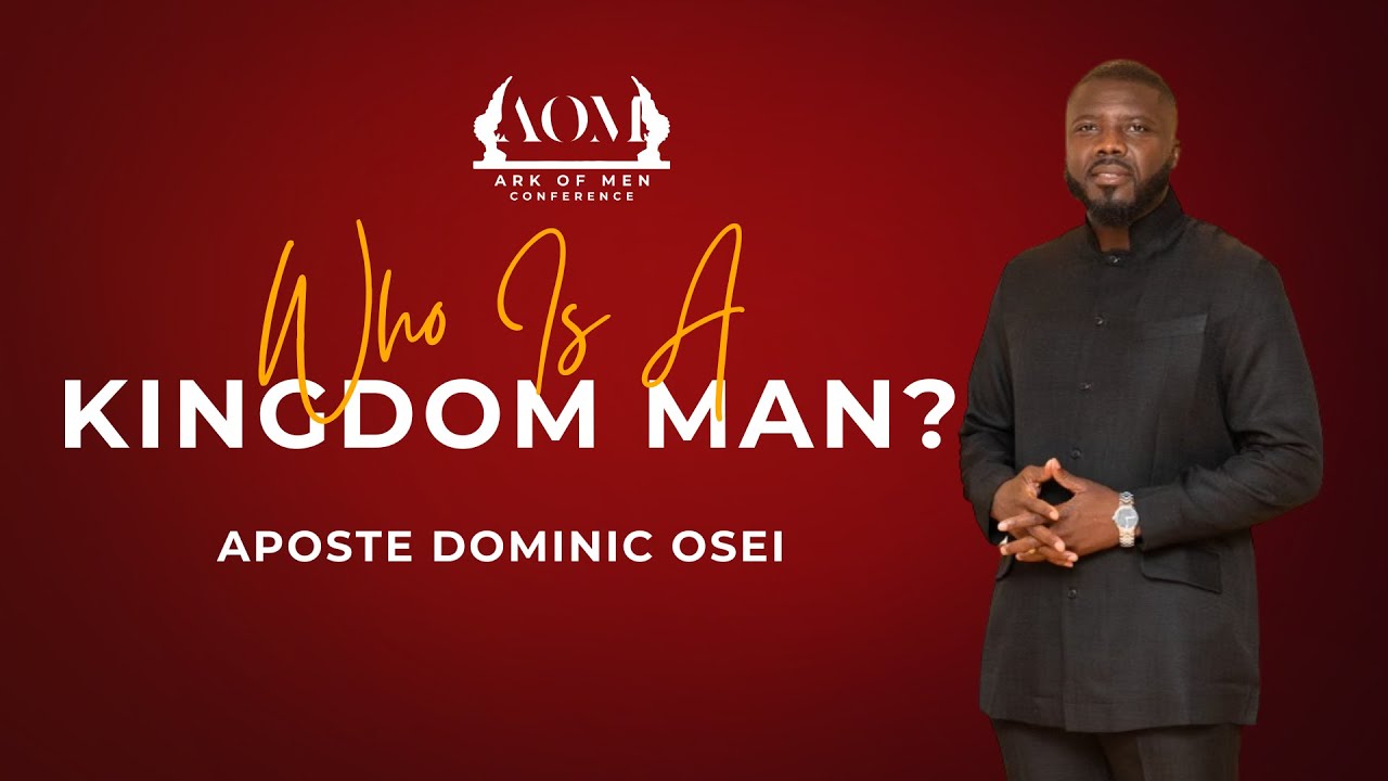 WHAT IS A KINGDOM MAN | ARK OF MEN CONFERENCE | APOSTLE DOMINIC OSEI