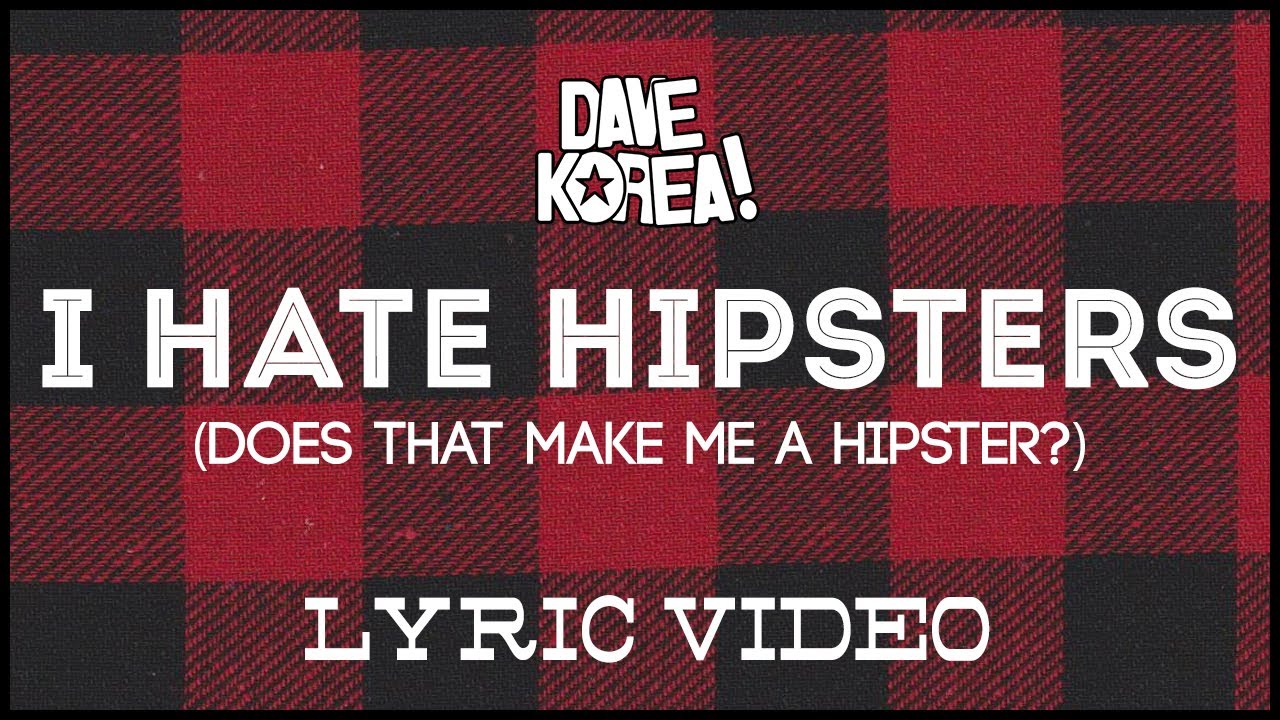 DAVE KOREA! - I Hate Hipsters (Does That Make Me A Hipster?) [LYRIC VIDEO]