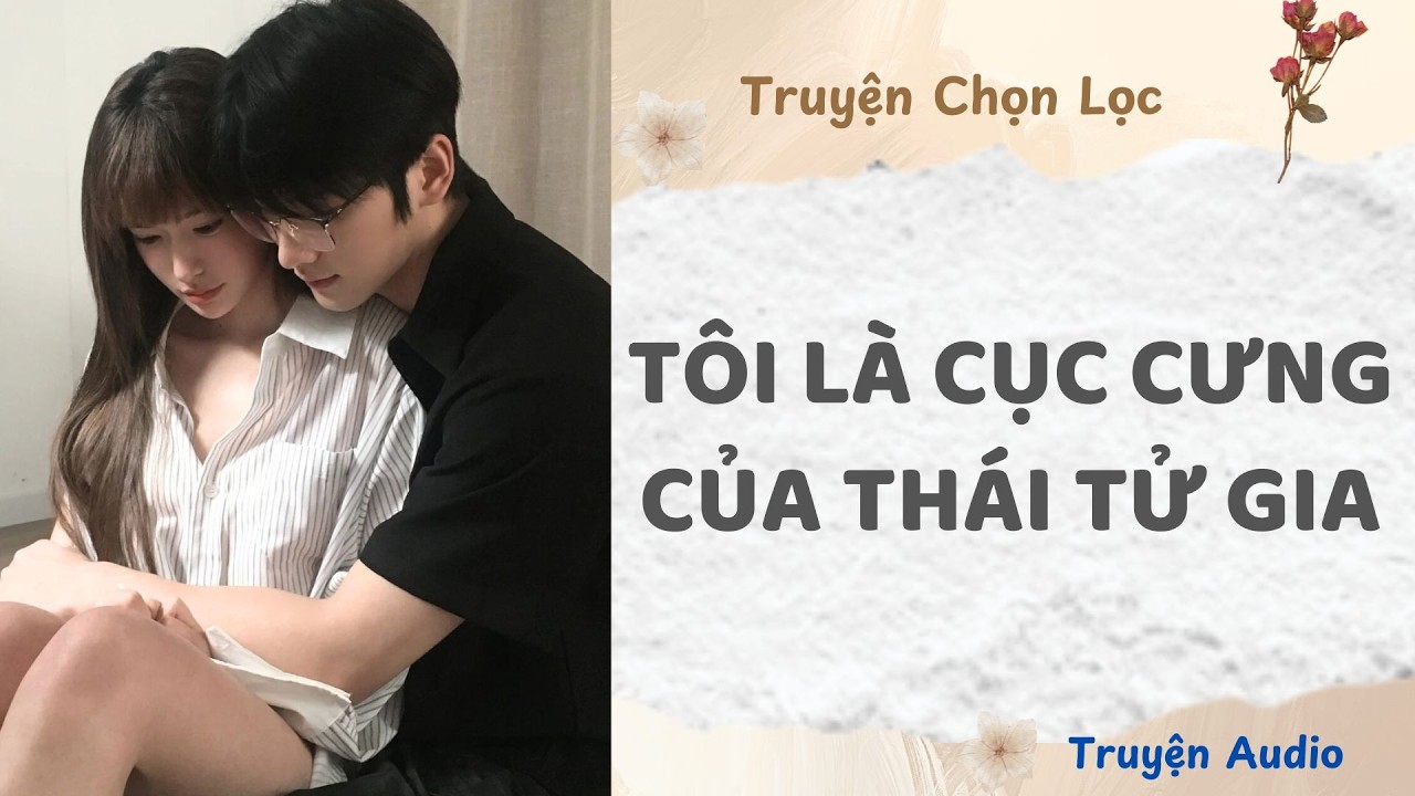 Tôi Là Cục Cưng Của Thái Tử Gia | Truyện Full